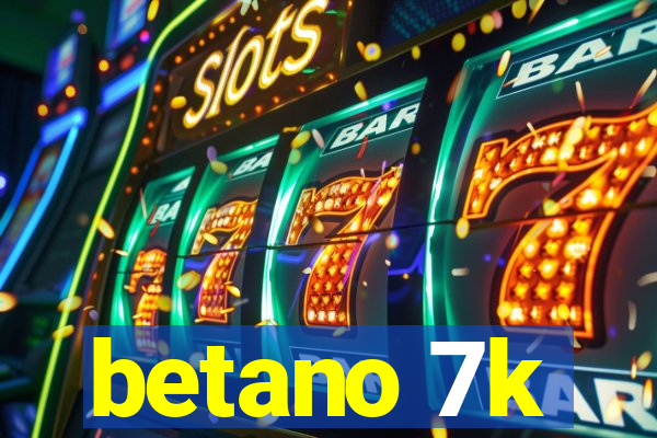 betano 7k